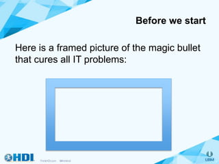 Here is a framed picture of the magic bullet
that cures all IT problems:
Before we start
 