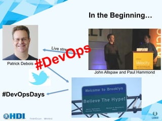 In the Beginning…
#DevOpsDays
Patrick Debois
John Allspaw and Paul Hammond
 