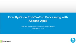 Exactly-Once End-To-End Processing with
Apache Apex
55th Bay Area Hadoop User Group (HUG) Meetup
February 15, 2017
 