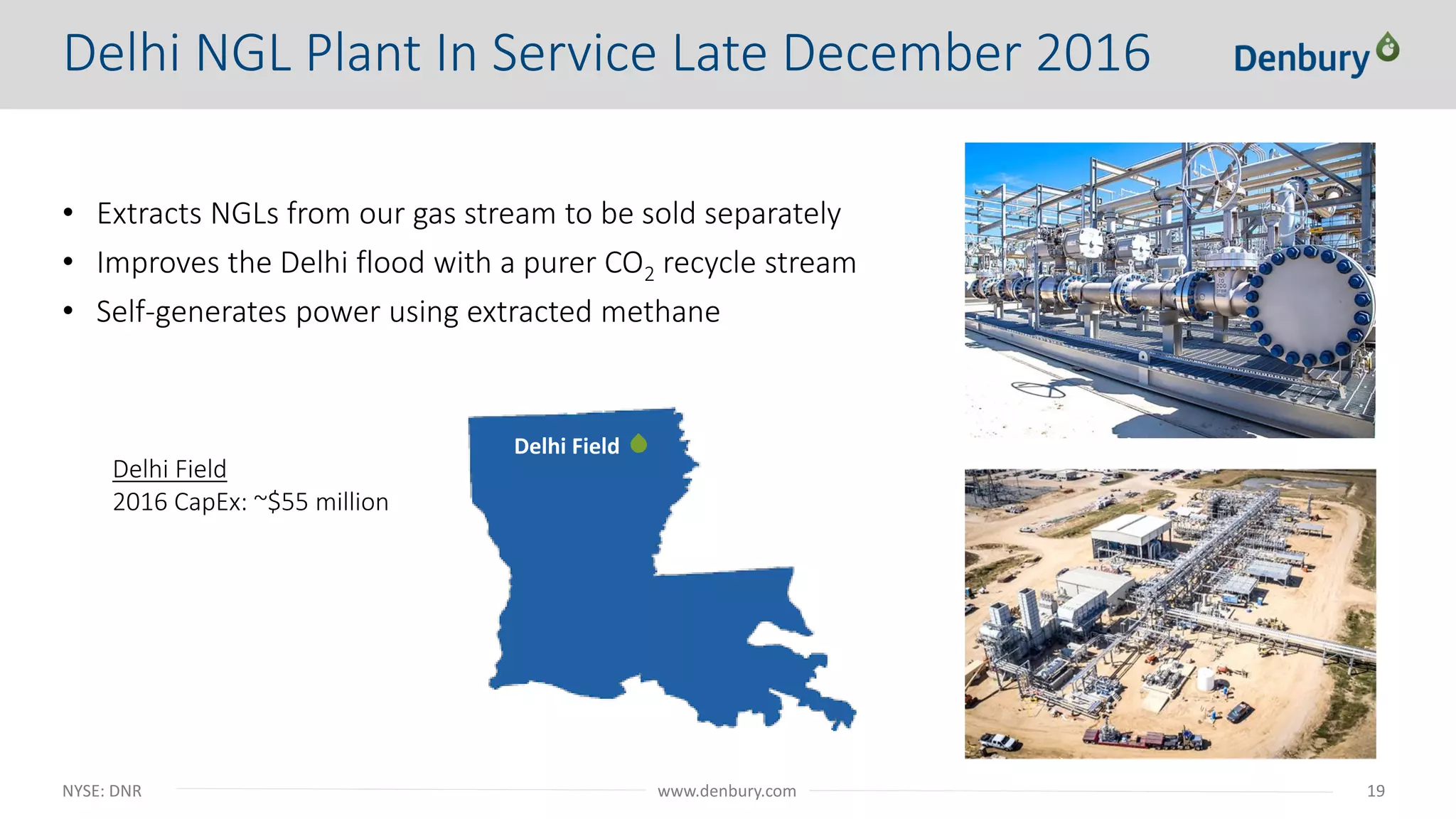 NYSE: DNR 19www.denbury.com
• Extracts NGLs from our gas stream to be sold separately
• Improves the Delhi flood with a purer CO2 recycle stream
• Self-generates power using extracted methane
Delhi Field
Delhi Field
2016 CapEx: ~$55 million
Delhi NGL Plant In Service Late December 2016
 