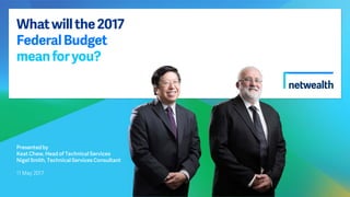 Whatwillthe2017
FederalBudget
meanforyou?
Presented by
Keat Chew, Head of Technical Services
Nigel Smith, Technical Services Consultant
11 May 2017
 