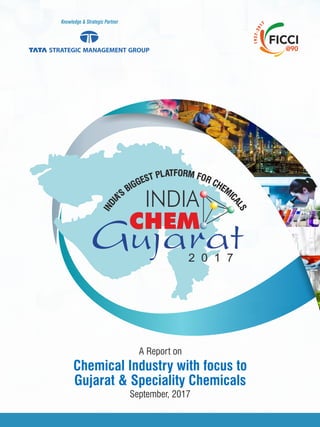 Knowledge & Strategic Partner
A Report on
Chemical Industry with focus to
Gujarat & Speciality Chemicals
September, 2017
 