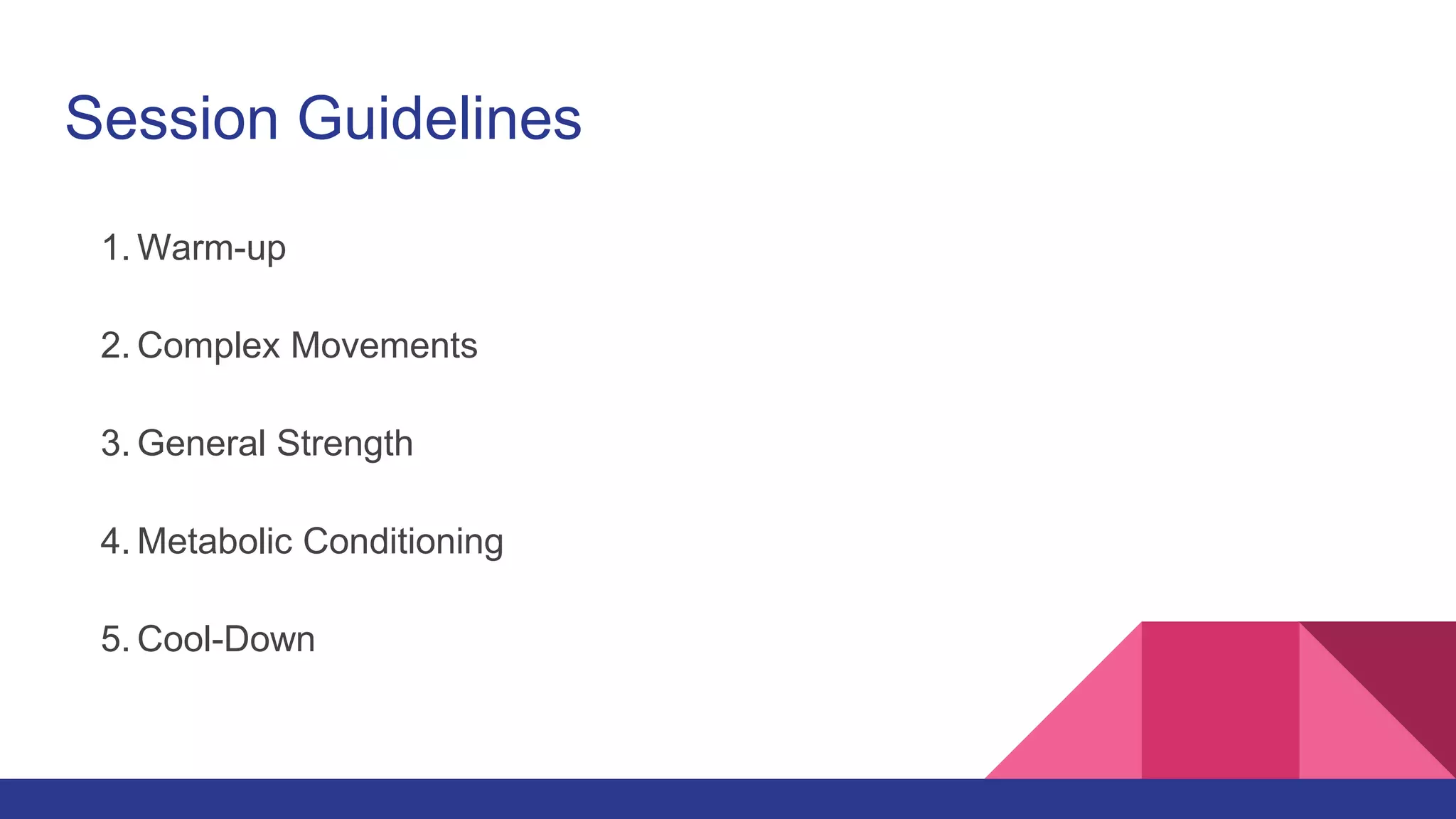 Session Guidelines
1. Warm-up
2. Complex Movements
3. General Strength
4. Metabolic Conditioning
5. Cool-Down
 