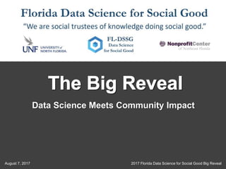 1
2017 Florida Data Science for Social Good Big RevealAugust 7, 2017
Data Science Meets Community Impact
 