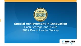 Special Achievement in Innovation
Flash Storage and NVMe
2017 Brand Leader Survey
 