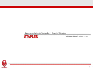 Discussion Materials | February 3rd , 2017
Recommendation to Staples Inc. | Board of Directors
1
 