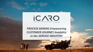 PROCESS MINING Empowering
CUSTOMER JOURNEY Analytics
in the SERVICE INDUSTRY
 