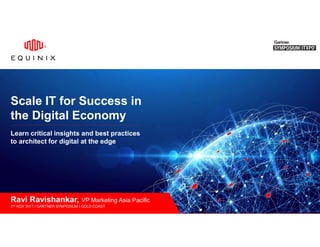 © 2017 Equinix Inc. equinix.com 1
Learn critical insights and best practices
to architect for digital at the edge
Scale IT for Success in
the Digital Economy
Ravi Ravishankar, VP Marketing Asia Pacific
2nd NOV 2017 | GARTNER SYMPOSIUM | GOLD COAST
 
