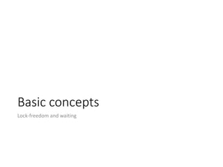 Basic concepts
Lock-freedom and waiting
 