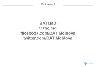 Multumesc !
BATI.MD
trafic.md
facebook.com/BATIMoldova
twitter.com/BATIMoldova
 
