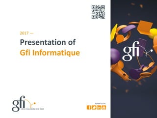 Presentation of
Gfi Informatique
2017 —
Follow us on:
 