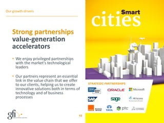 Our growth drivers
Strong partnerships
value-generation
accelerators
• We enjoy privileged partnerships
with the market's technological
leaders
• Our partners represent an essential
link in the value chain that we offer
to our clients, helping us to create
innovative solutions both in terms of
technology and of business
processes
10
STRATEGIC PARTNERSHIPS
 