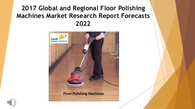 Floor Polishing Machines Market Research Report Forecasts 2022