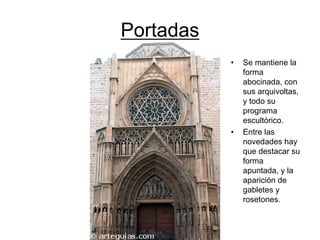 Portadas
• Se mantiene la
forma
abocinada, con
sus arquivoltas,
y todo su
programa
escultórico.
• Entre las
novedades hay
que destacar su
forma
apuntada, y la
aparición de
gabletes y
rosetones.
 