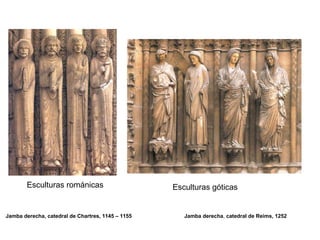 Esculturas románicas Esculturas góticas
Jamba derecha, catedral de Chartres, 1145 – 1155 Jamba derecha, catedral de Reims, 1252
 