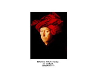 El hombre del turbante rojo.
Jan Van Eyck.
Gótico flamenco
 