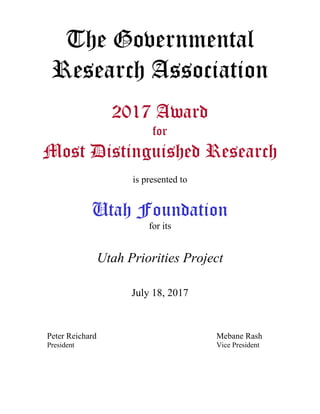 The Governmental
Research Association
2017 Award
for
Most Distinguished Research
is presented to
Utah Foundation
for its
Utah Priorities Project
July 18, 2017
Peter Reichard Mebane Rash
President Vice President
 
