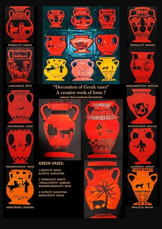 ŽEMGULYTĖ KAMILĖ ŽEMGULYTĖ MONIKA
LUKAUSKAITĖ RŪTA
“Decoration of Greek vases“
A creative work of form 7
vadovė: Rasa Vait...