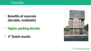- Benefits of concrete 
(durable, moldable)
- Higher packing density
- 1st
 Dutch results
Concrete
 