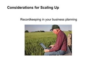 Considerations for Scaling Up
Recordkeeping in your business planning
 