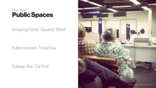 PublicSpaces
Public Institution . Ticket Row
Shopping Center . Squares . Street
Subway . Bus . Car Pool
FIND USERS
V I V I A N E D E LV E Q U I O
 
