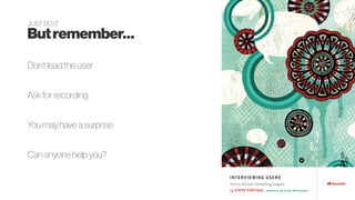 Butremember…
Don’t lead the user
Can anyone help you?
You may have a surprise
JUST DO IT
Ask for recording
 
