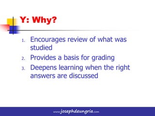 www.josephdeungria.com
1. Encourages review of what was
studied
2. Provides a basis for grading
3. Deepens learning when t...