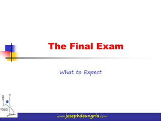 www.josephdeungria.com
The Final Exam
What to Expect
 