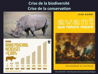 Crise de la biodiversité
Crise de la conservation
Pierre DEVILLERS - Institut Royal des Sciences naturelles de Belgique
 