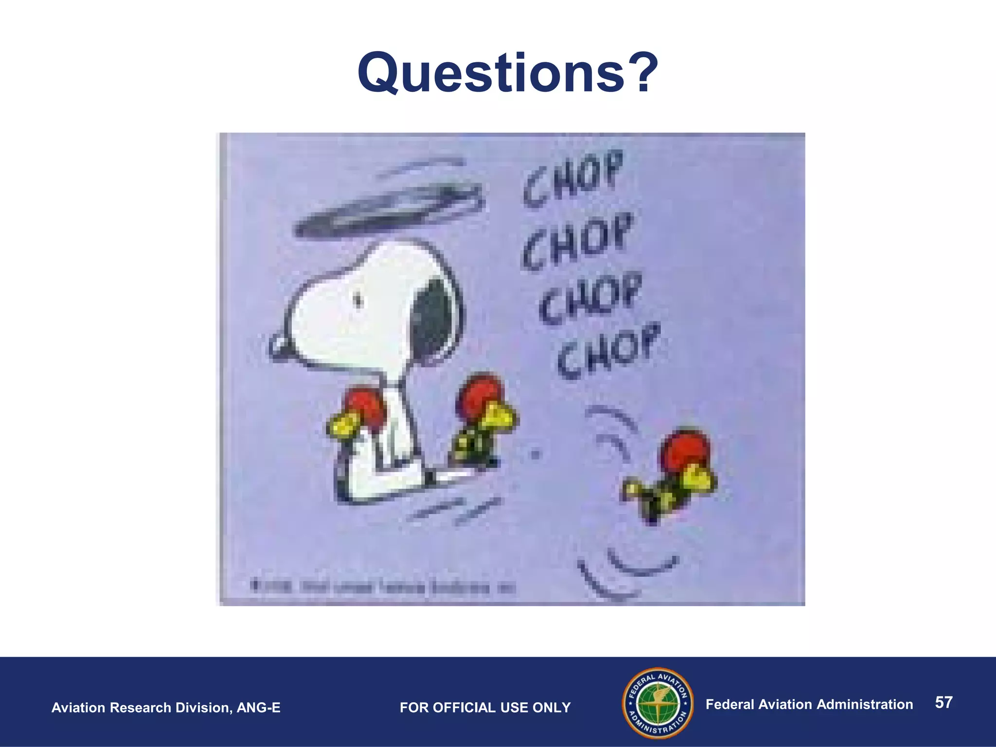 57Federal Aviation AdministrationAviation Research Division, ANG-E FOR OFFICIAL USE ONLY
Questions?
 