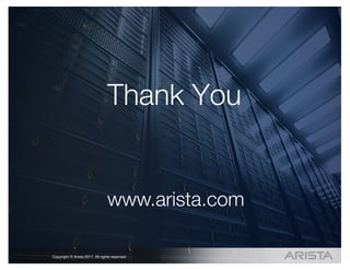 Copyright © Arista 2017. All rights reserved.Copyright © Arista 2017. All rights reserved.
www.arista.com
Thank You
 