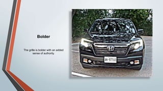 Bolder
The grille is bolder with an added
sense of authority.
 