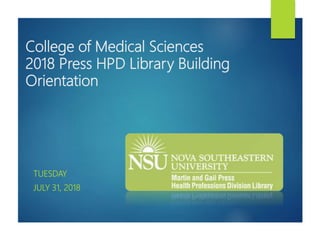 College of Medical Sciences
2018 Press HPD Library Building
Orientation
TUESDAY
JULY 31, 2018
 