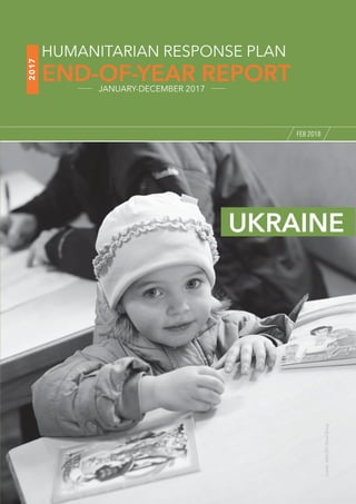 Photo: AU UN IST/Tobin Jones
FEB 2018
2017
END-OF-YEAR REPORT
HUMANITARIAN RESPONSE PLAN
JANUARY-DECEMBER 2017
UKRAINE
Credit:UNICEF/PavelZmey
 