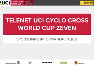 Stadt ZevenLandkreis Rotenburg/W.
TELENET UCI CYCLO CROSS
WORLD CUP ZEVEN
SPONSORING INFORMATIONEN 2017
 