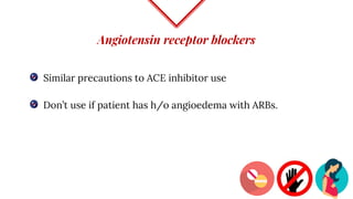 Angiotensin receptor blockers
Similar precautions to ACE inhibitor use
Don’t use if patient has h/o angioedema with ARBs.
 