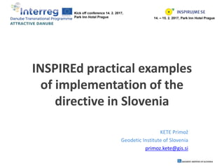 INSPIREd practical examples
of implementation of the
directive in Slovenia
KETE Primož
Geodetic Institute of Slovenia
primoz.kete@gis.si
 