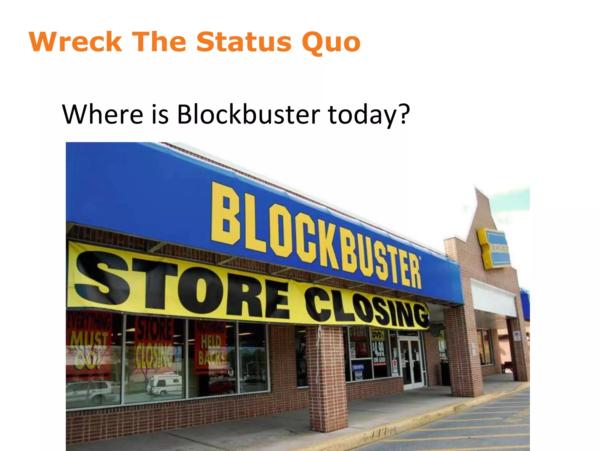 Wreck The Status Quo
26
Where is Blockbuster today?
 