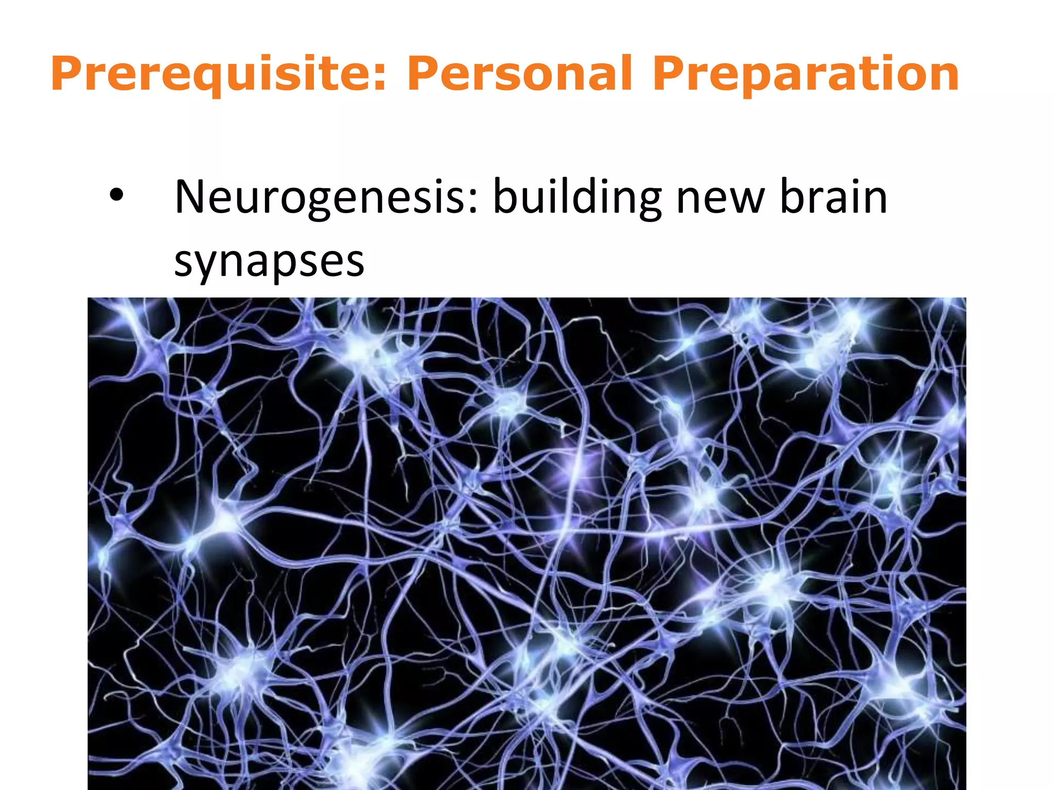 Prerequisite: Personal Preparation
• Neurogenesis: building new brain
synapses
7
 
