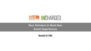 Your Partners in Next-Gen
Event Experiences
Booth D-785
 