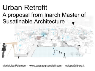 Urban Retrofit
A proposal from Inarch Master of
Susatinable Architecture
Marialuisa Palumbo - www.paesaggisensibili.com - malupa@libero.it
 