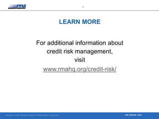 Enterprise Risk · Credit Risk · Market Risk · Operational Risk · Regulatory Compliance · Securities Lending
19
JOIN. ENGAGE. LEAD.
For additional information about
credit risk management,
visit
www.rmahq.org/credit-risk/
LEARN MORE
 