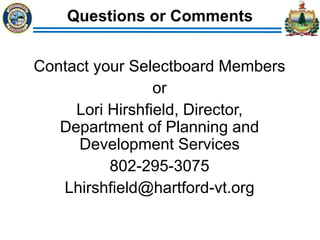 Questions or Comments
Contact your Selectboard Members
or
Lori Hirshfield, Director,
Department of Planning and
Development Services
802-295-3075
Lhirshfield@hartford-vt.org
 