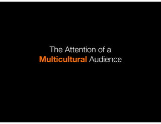 The Attention of a 

Multicultural Audience
 