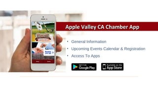 Apple Valley CA Chamber AppApple Valley CA Chamber App
• General Information
• Upcoming Events Calendar & Registration
• Access To Apps
 