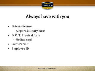 Always have with you
• Drivers license
– Airport, Military base
• D. O. T. Physical form
– Medical card
• Sales Permit
• Employee ID
 