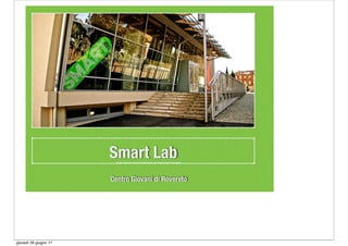 Smart Lab
Centro Giovani di Rovereto
giovedì 29 giugno 17
 