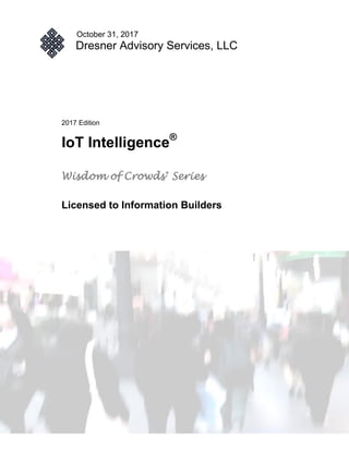 October 31, 2017
Dresner Advisory Services, LLC
2017 Edition
IoT Intelligence®
Wisdom of Crowds®
Series
Licensed to Information Builders
 
