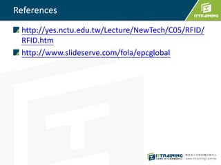 References
http://yes.nctu.edu.tw/Lecture/NewTech/C05/RFID/
RFID.htm
http://www.slideserve.com/fola/epcglobal
 