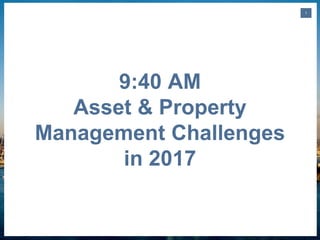 9:40 AM
Asset & Property
Management Challenges
in 2017
1
 